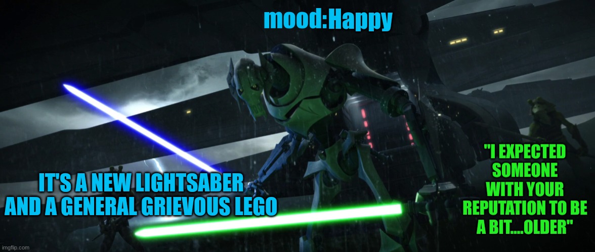 General_Grievous270 | Happy; IT'S A NEW LIGHTSABER AND A GENERAL GRIEVOUS LEGO | image tagged in general_grievous270 | made w/ Imgflip meme maker