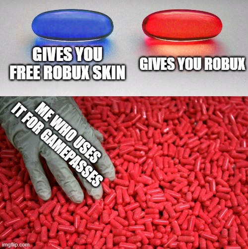 Blue or red pill | GIVES YOU FREE ROBUX SKIN; GIVES YOU ROBUX; ME WHO USES IT FOR GAMEPASSES | image tagged in blue or red pill | made w/ Imgflip meme maker