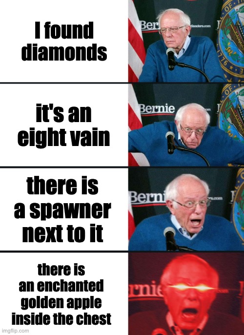 getting lucky | I found diamonds; it's an eight vain; there is a spawner next to it; there is an enchanted golden apple inside the chest | image tagged in bernie sanders reaction nuked | made w/ Imgflip meme maker