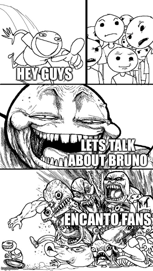 Hey guys! | HEY GUYS LETS TALK ABOUT BRUNO ENCANTO FANS | image tagged in hey guys | made w/ Imgflip meme maker