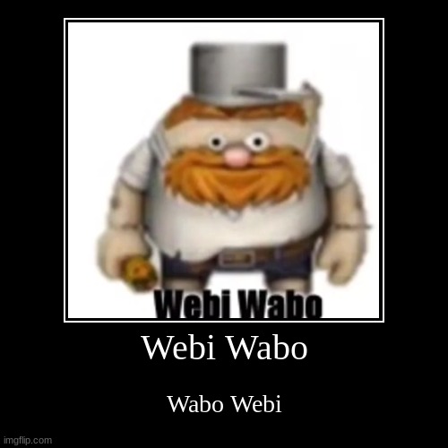 Webi Wabo | image tagged in funny,demotivationals | made w/ Imgflip demotivational maker