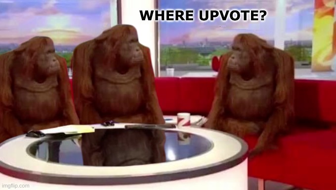 Some don't get it |  WHERE UPVOTE? | image tagged in where banana,upvotes,no upvotes,how rude,manners,meanwhile on imgflip | made w/ Imgflip meme maker