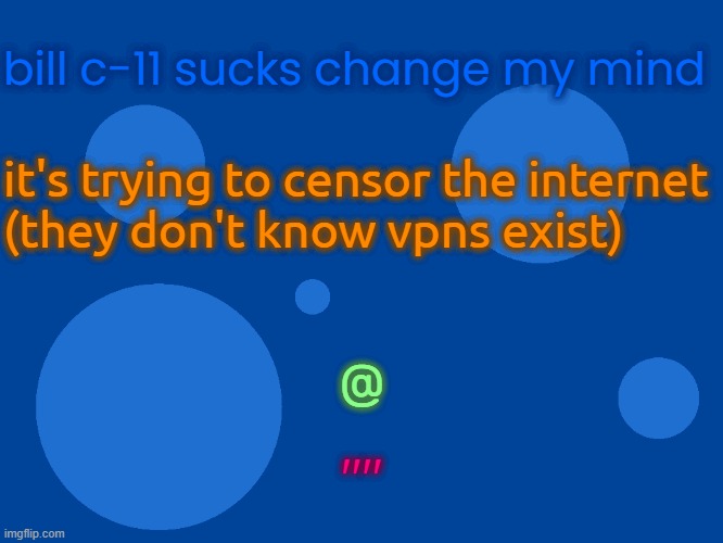 Stupid_official temp 1 | bill c-11 sucks change my mind; it's trying to censor the internet
(they don't know vpns exist); @; "" | image tagged in stupid_official temp 1 | made w/ Imgflip meme maker