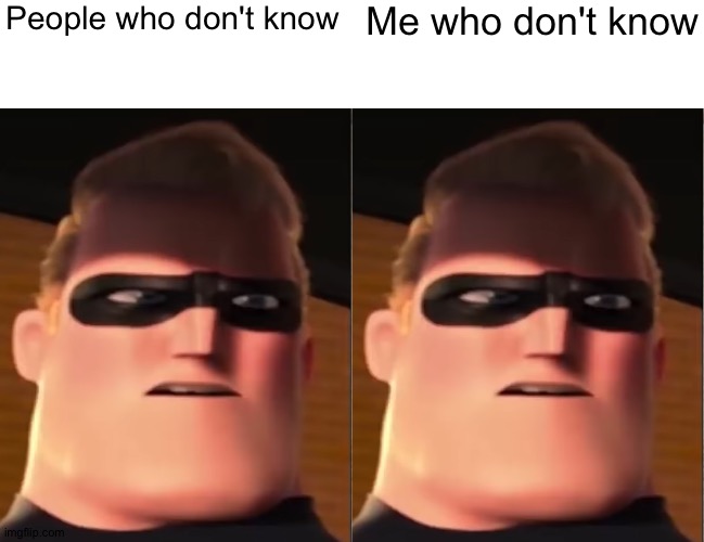 People who don't know Me who don't know | image tagged in confused mr incredible | made w/ Imgflip meme maker