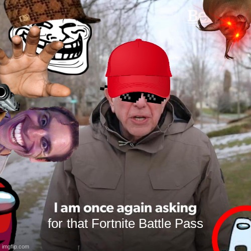 Fortnite Battle Pass | for that Fortnite Battle Pass | image tagged in memes,bernie i am once again asking for your support | made w/ Imgflip meme maker