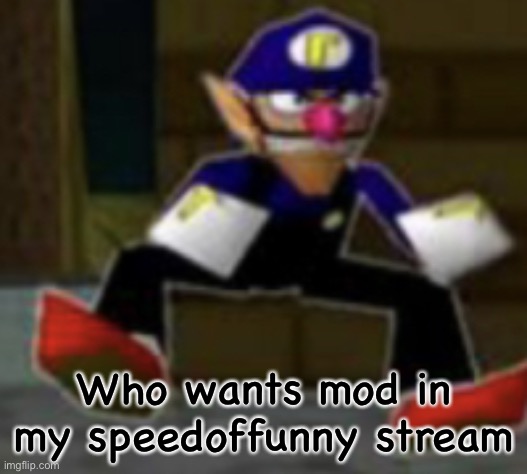 wah male | Who wants mod in my speedoffunny stream | image tagged in wah male | made w/ Imgflip meme maker