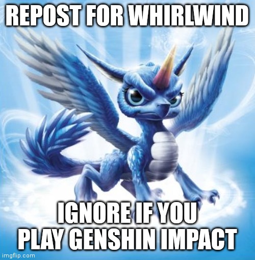 Genshin Impact is mid | REPOST FOR WHIRLWIND; IGNORE IF YOU PLAY GENSHIN IMPACT | image tagged in skylanders whirlwind,memes | made w/ Imgflip meme maker
