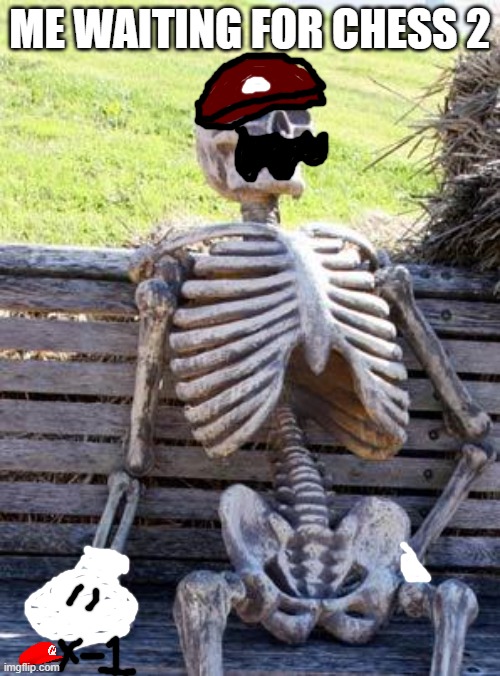 Waiting Skeleton Meme | ME WAITING FOR CHESS 2 | image tagged in memes,waiting skeleton | made w/ Imgflip meme maker