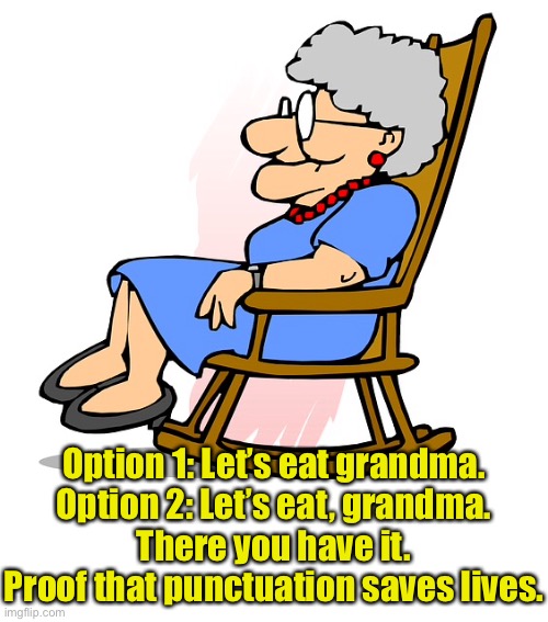 Grandma and punctuation |  Option 1: Let’s eat grandma.
Option 2: Let’s eat, grandma.
There you have it. Proof that punctuation saves lives. | image tagged in grandma,lets eat,punctuation,saves lives,fun,old lady | made w/ Imgflip meme maker