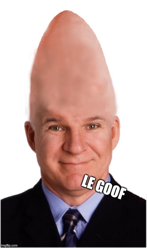 I Did That | LE GOOF | image tagged in steve conehead martin,no cones for you,i was wondering if you wanted some cham,poo | made w/ Imgflip meme maker