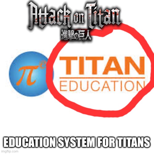 Help me, please! | EDUCATION SYSTEM FOR TITANS | image tagged in attack on titan,i would like to die | made w/ Imgflip meme maker