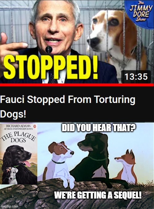 "PLAGUE Dogs 2: The Booster!" Or it could be Snoopy's Origin Story. Make a video game where a dog has to escape Fauci. | DID YOU HEAR THAT? WE'RE GETTING A SEQUEL! | made w/ Imgflip meme maker