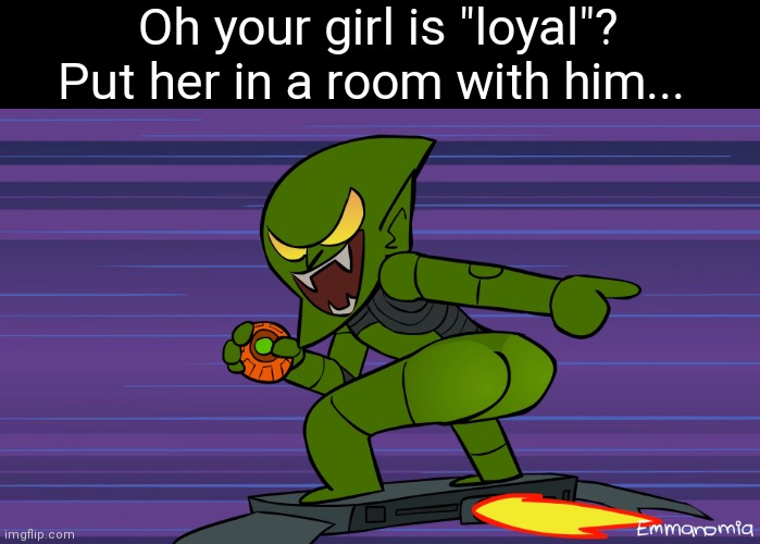 GAWD DAMN! |  Oh your girl is "loyal"? Put her in a room with him... | image tagged in green goblin butt,green goblin,spiderman,oh your girl is loyal | made w/ Imgflip meme maker