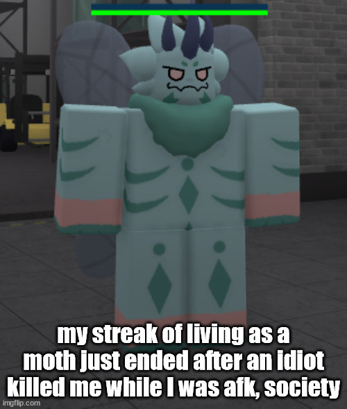 my streak of living as a moth just ended after an idiot killed me while I was afk, society | made w/ Imgflip meme maker