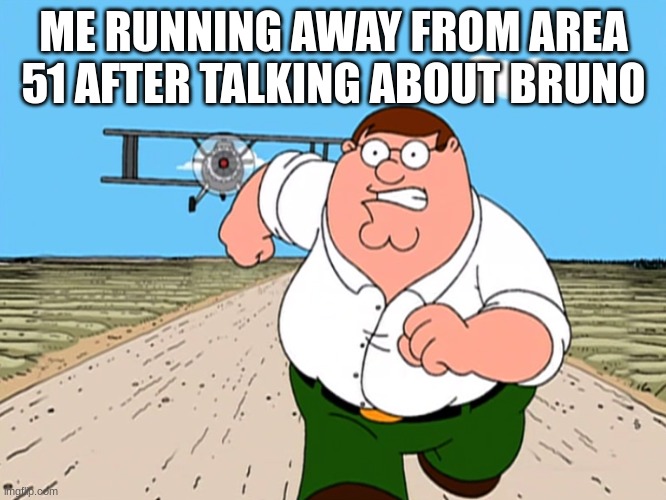 we don't talk about bruno *gets tackled by fbi* | ME RUNNING AWAY FROM AREA 51 AFTER TALKING ABOUT BRUNO | image tagged in peter griffin running away,we don't talk about bruno | made w/ Imgflip meme maker