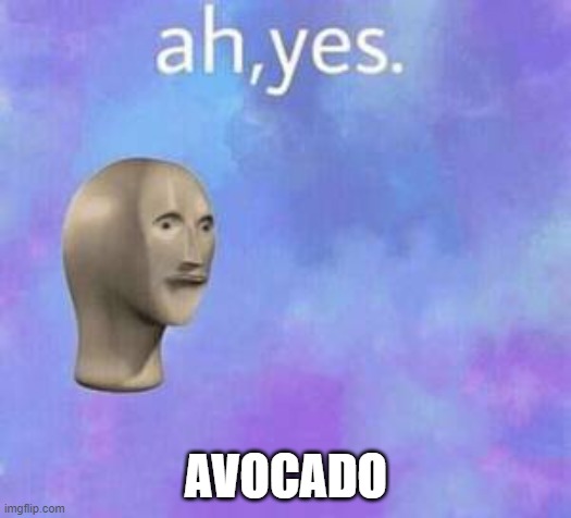 Ah yes | AVOCADO | image tagged in ah yes | made w/ Imgflip meme maker