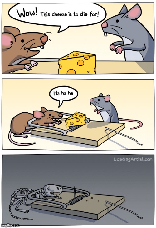 CHEESE is worth dying for. | image tagged in dark humor,mice,stop reading the tags,barney will eat all of your delectable biscuits | made w/ Imgflip meme maker