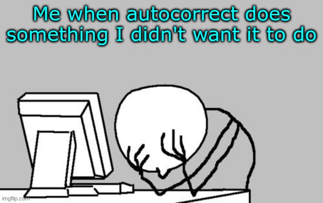 Ugh | Me when autocorrect does something I didn't want it to do | image tagged in memes,computer guy facepalm,bruh moment,relatable | made w/ Imgflip meme maker