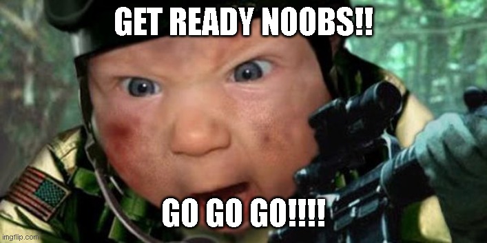 Call of Duty | GET READY NOOBS!! GO GO GO!!!! | image tagged in call of duty | made w/ Imgflip meme maker