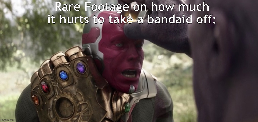Band-aids hurt to take off | Rare Footage on how much it hurts to take a bandaid off: | image tagged in vision theft,bandaid,pain,ouchie | made w/ Imgflip meme maker