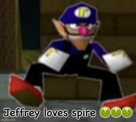wah male | Jeffrey loves spire 🤢🤢🤢 | image tagged in wah male | made w/ Imgflip meme maker