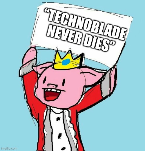 Bro i f*cking loved techno | “TECHNOBLADE NEVER DIES” | image tagged in technoblade holding sign | made w/ Imgflip meme maker