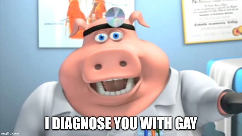 Unfortunately, the only cure is death | I DIAGNOSE YOU WITH GAY | made w/ Imgflip meme maker