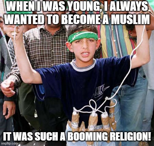 Blow Up | WHEN I WAS YOUNG, I ALWAYS WANTED TO BECOME A MUSLIM; IT WAS SUCH A BOOMING RELIGION! | image tagged in muslim clock | made w/ Imgflip meme maker