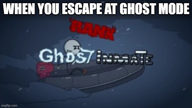 ghost mode henry | WHEN YOU ESCAPE AT GHOST MODE | image tagged in ghost inmate | made w/ Imgflip meme maker