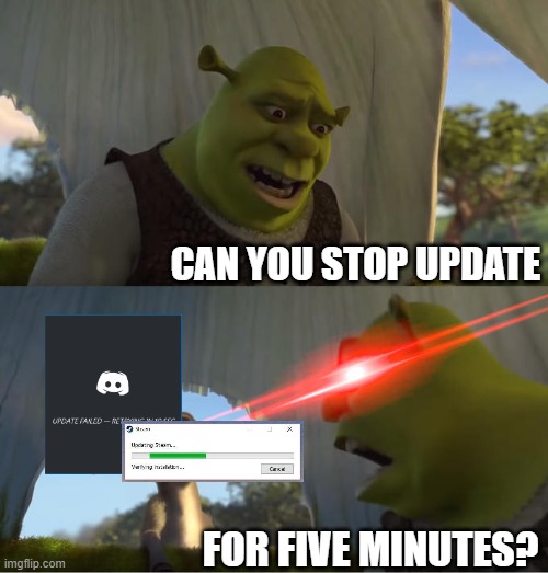 me when useless update |  CAN YOU STOP UPDATE; FOR FIVE MINUTES? | image tagged in shrek for five minutes,discord,steam | made w/ Imgflip meme maker