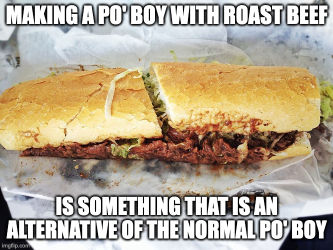 Roast Beef Po' Boy | MAKING A PO' BOY WITH ROAST BEEF; IS SOMETHING THAT IS AN ALTERNATIVE OF THE NORMAL PO' BOY | image tagged in sandwich,food,memes | made w/ Imgflip meme maker