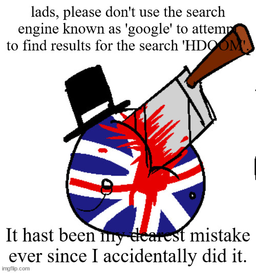 london be like | lads, please don't use the search engine known as 'google' to attempt to find results for the search 'HDOOM'. It hast been my dearest mistake ever since I accidentally did it. | image tagged in london be like | made w/ Imgflip meme maker