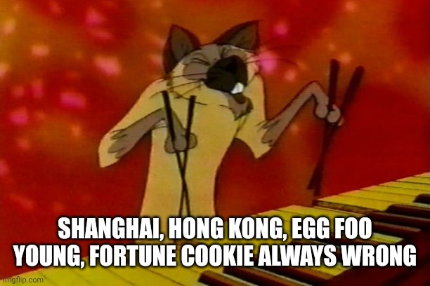 SHANGHAI, HONG KONG, EGG FOO YOUNG, FORTUNE COOKIE ALWAYS WRONG | made w/ Imgflip meme maker