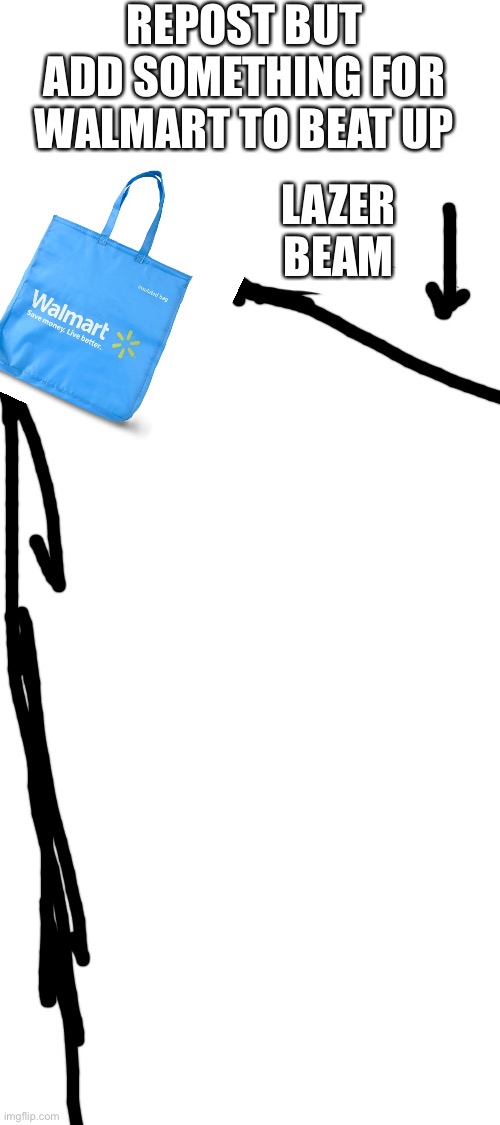 Blank White Template | REPOST BUT ADD SOMETHING FOR WALMART TO BEAT UP; LAZER BEAM | image tagged in blank white template | made w/ Imgflip meme maker