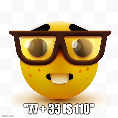 Nerd emoji | "77 + 33 IS 110" | image tagged in nerd emoji | made w/ Imgflip meme maker