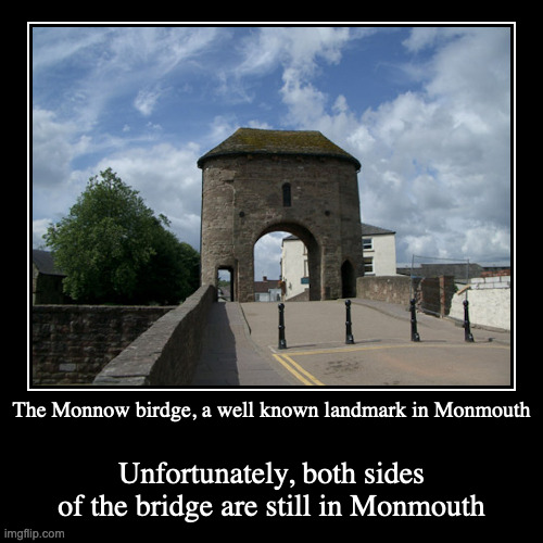 Monnow Bridge | image tagged in funny,demotivationals,monmouth,monnow,bridge | made w/ Imgflip demotivational maker