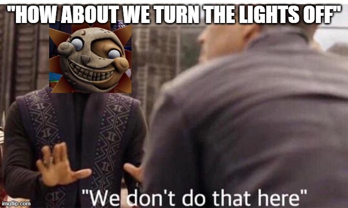 clever title | "HOW ABOUT WE TURN THE LIGHTS OFF" | image tagged in we dont do that here | made w/ Imgflip meme maker