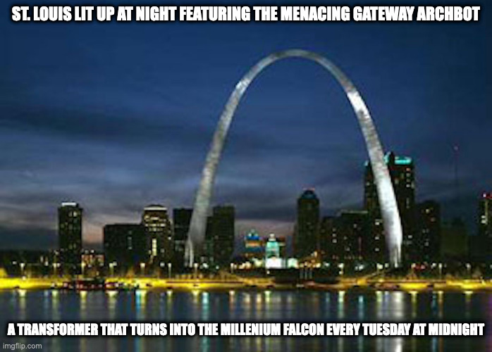 The Arch | ST. LOUIS LIT UP AT NIGHT FEATURING THE MENACING GATEWAY ARCHBOT; A TRANSFORMER THAT TURNS INTO THE MILLENIUM FALCON EVERY TUESDAY AT MIDNIGHT | image tagged in st louis,memes | made w/ Imgflip meme maker