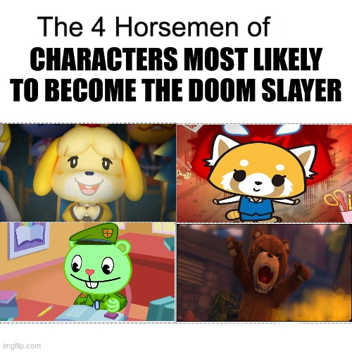 Perfection |  CHARACTERS MOST LIKELY TO BECOME THE DOOM SLAYER | image tagged in four horsemen | made w/ Imgflip meme maker