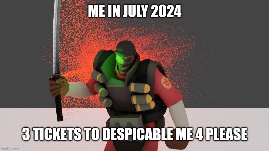 ME IN JULY 2024; 3 TICKETS TO DESPICABLE ME 4 PLEASE | image tagged in tf2,despicable me | made w/ Imgflip meme maker