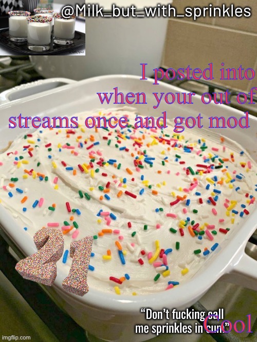 Milk bowl temp | I posted into when your out of streams once and got mod; Cool | image tagged in milk bowl temp | made w/ Imgflip meme maker