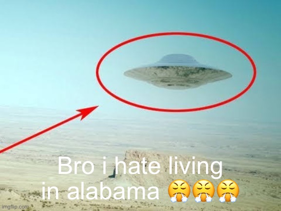 Bro i hate living in alabama 😤😤😤 | made w/ Imgflip meme maker