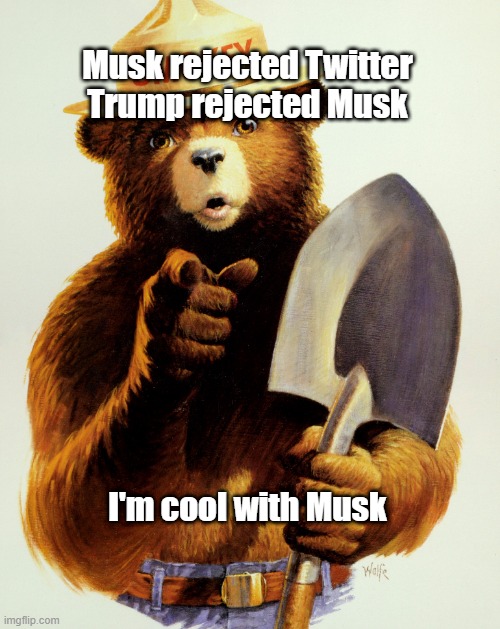 Smokey The Bear | Musk rejected Twitter
Trump rejected Musk; I'm cool with Musk | image tagged in smokey the bear | made w/ Imgflip meme maker