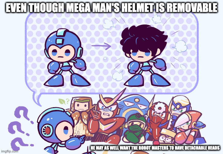 Mega Man With Detachable Helmet | EVEN THOUGH MEGA MAN'S HELMET IS REMOVABLE; HE MAY AS WELL WANT THE ROBOT MASTERS TO HAVE DETACHABLE HEADS | image tagged in megaman,memes | made w/ Imgflip meme maker