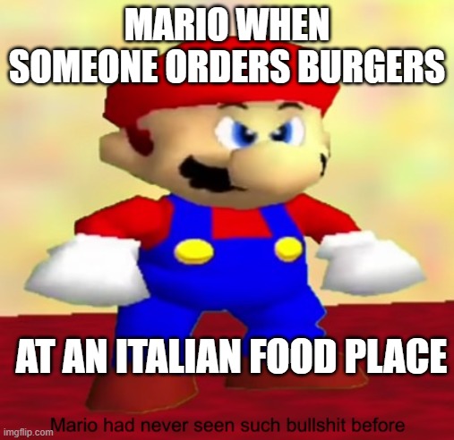 Who orders burgers in an Italian place anyway?? | MARIO WHEN SOMEONE ORDERS BURGERS; AT AN ITALIAN FOOD PLACE | image tagged in mario had never seen such bullshit before | made w/ Imgflip meme maker