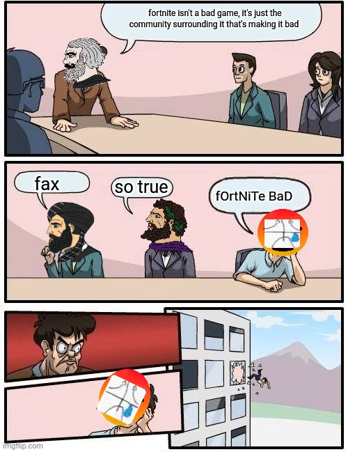 i experimented a little | fortnite isn't a bad game, it's just the community surrounding it that's making it bad; fax; so true; fOrtNiTe BaD | image tagged in memes,boardroom meeting suggestion | made w/ Imgflip meme maker