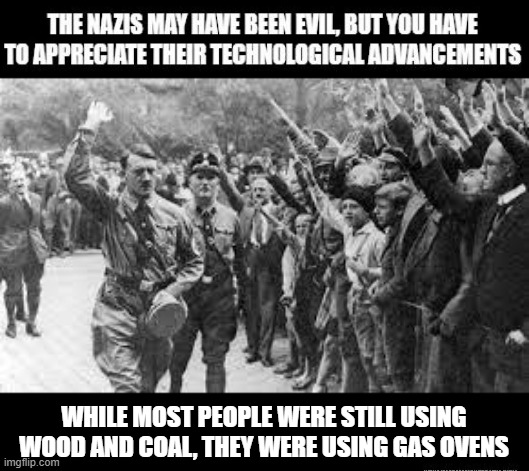 Advanced! | WHILE MOST PEOPLE WERE STILL USING WOOD AND COAL, THEY WERE USING GAS OVENS | image tagged in nazi germany approves | made w/ Imgflip meme maker
