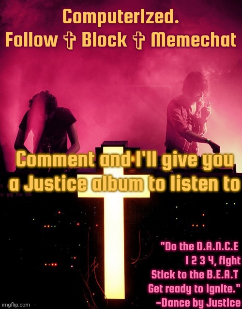 Computer1zed's Justice temp | Comment and I'll give you a Justice album to listen to | image tagged in computer1zed's justice temp | made w/ Imgflip meme maker