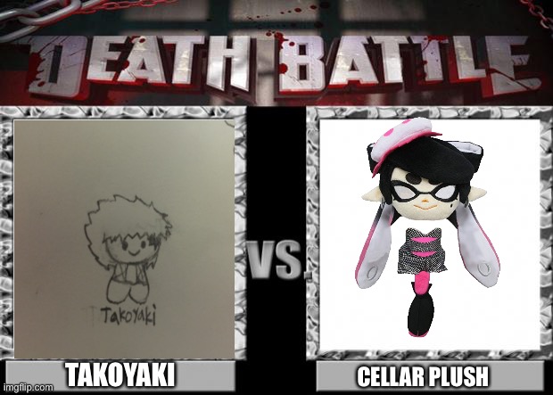 Who win the fight? (Also Gn) | TAKOYAKI; CELLAR PLUSH | image tagged in death battle | made w/ Imgflip meme maker