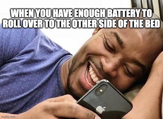 Looking at phone | WHEN YOU HAVE ENOUGH BATTERY TO ROLL OVER TO THE OTHER SIDE OF THE BED | image tagged in looking at phone | made w/ Imgflip meme maker